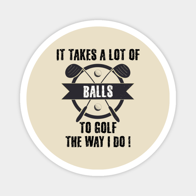 It Takes A Lot Of Balls To Golf The Way I Do Magnet by sanavoc